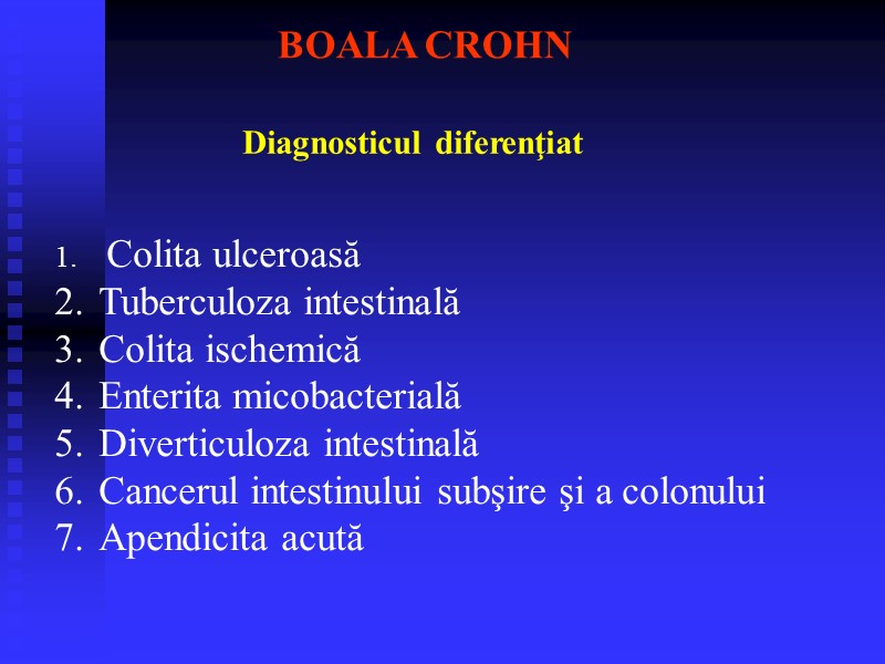 Diagnosticul diferenţiat  Colita ulceroasă Tuberculoza intestinală Colita ischemică Enterita micobacterială Diverticuloza intestinală Cancerul